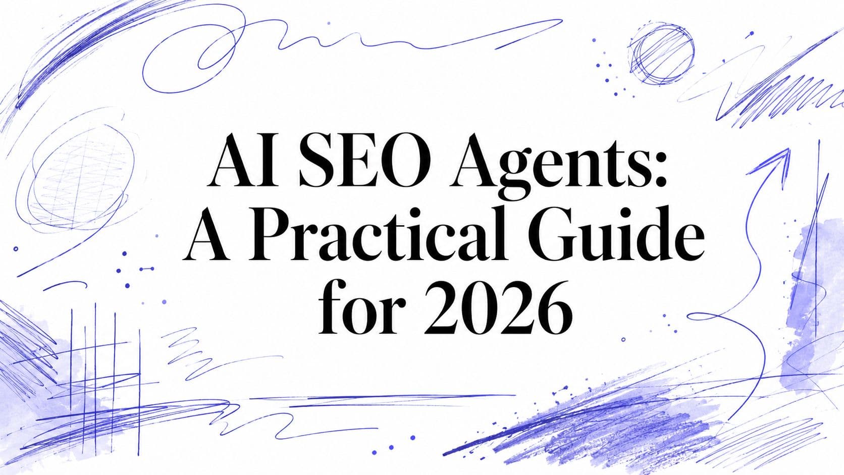 AI SEO Agents: A Practical Guide for 2026
