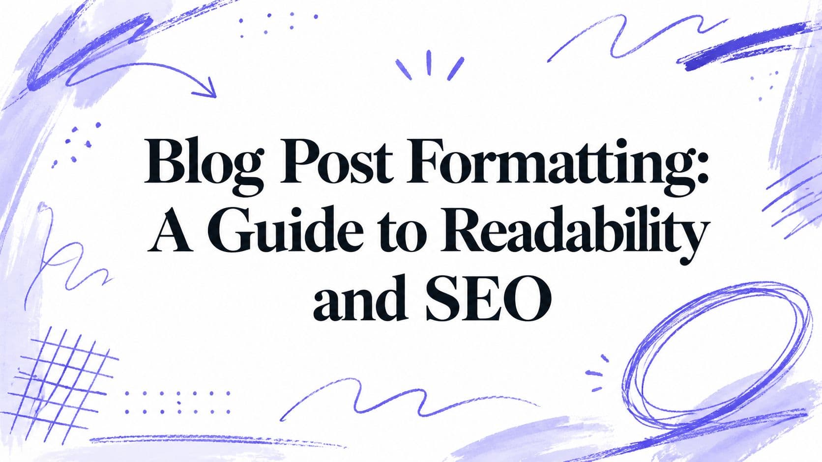 Blog Post Formatting: A Guide to Readability and SEO