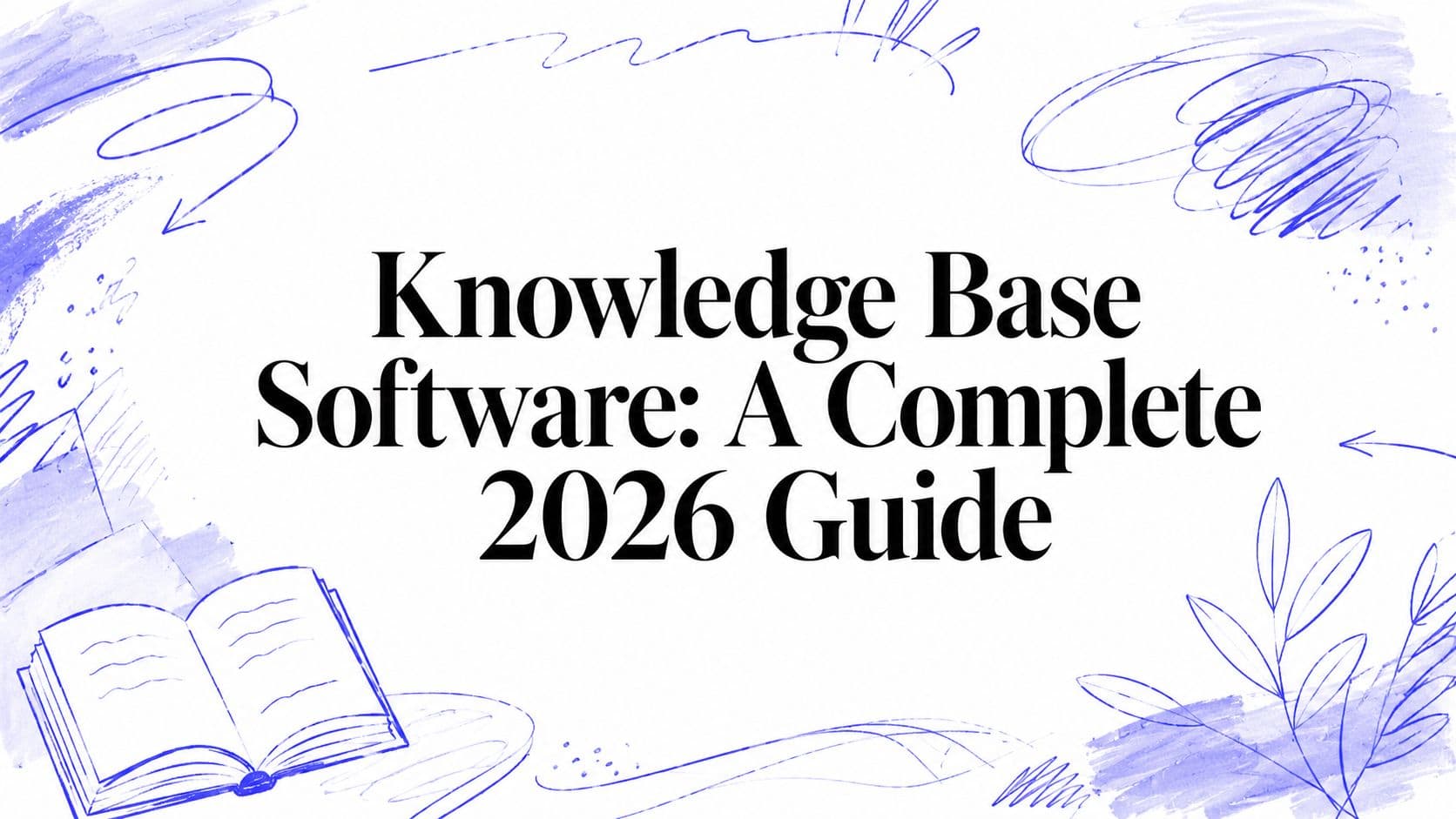 Knowledge Base Software: A Complete 2026 Guide