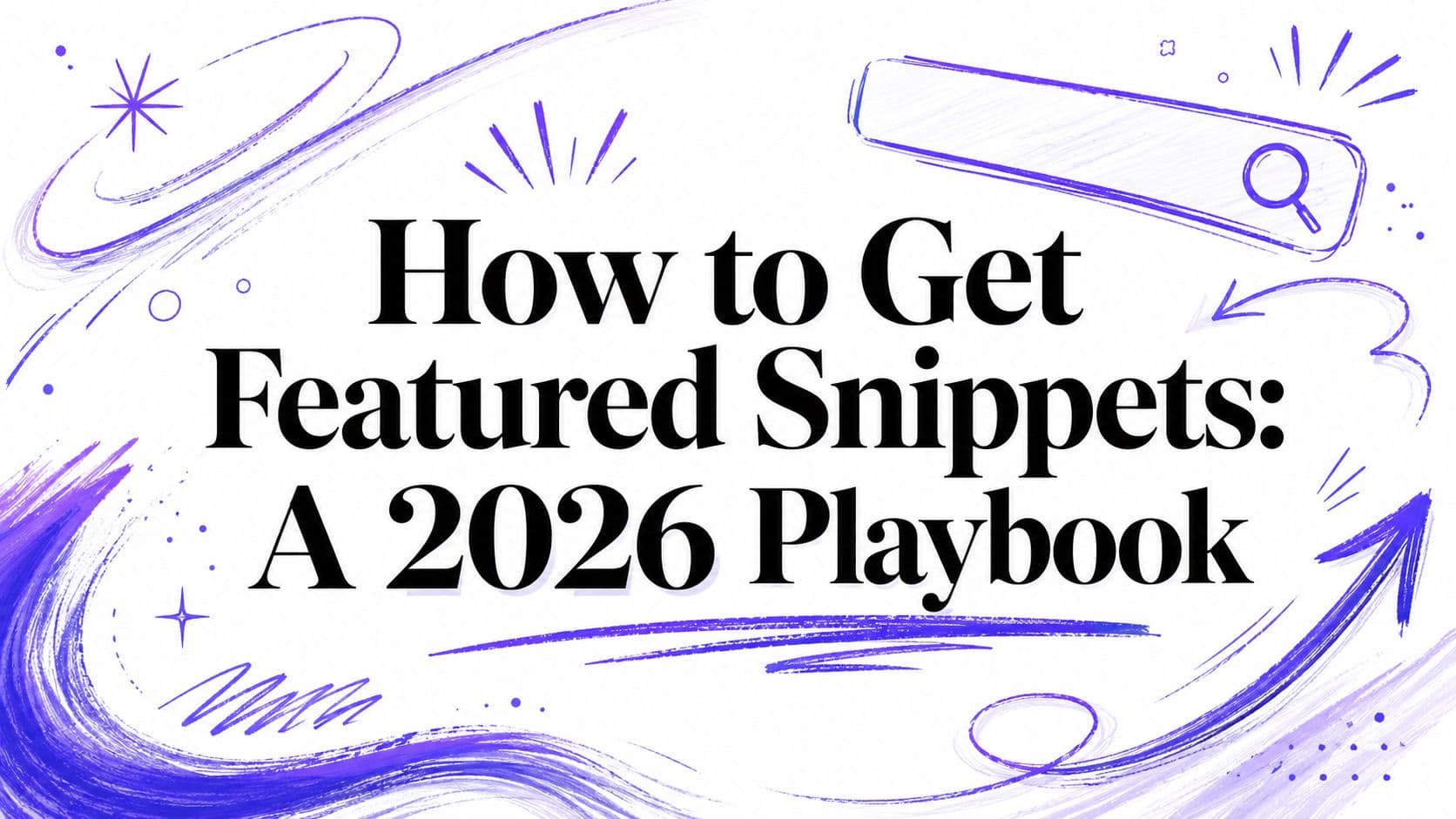How to Get Featured Snippets: A 2026 Playbook