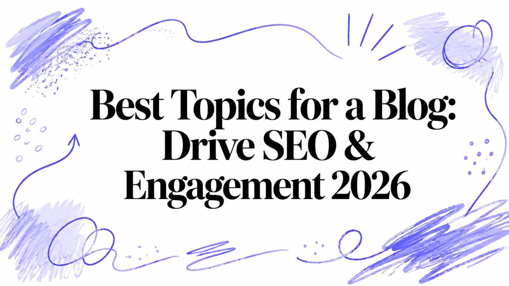 Best Topics for a Blog: Drive SEO & Engagement 2026