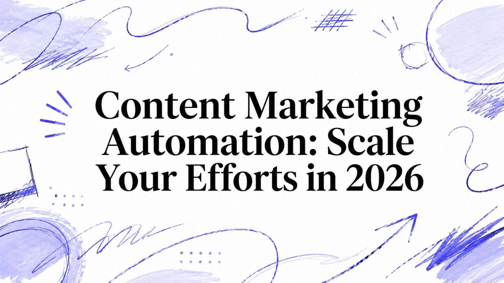 Content Marketing Automation: Scale Your Efforts in 2026
